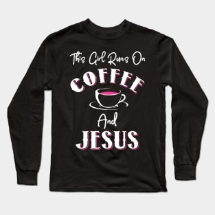 This Girl Runs On Coffee and Jesus Long Sleeve T-Shirt